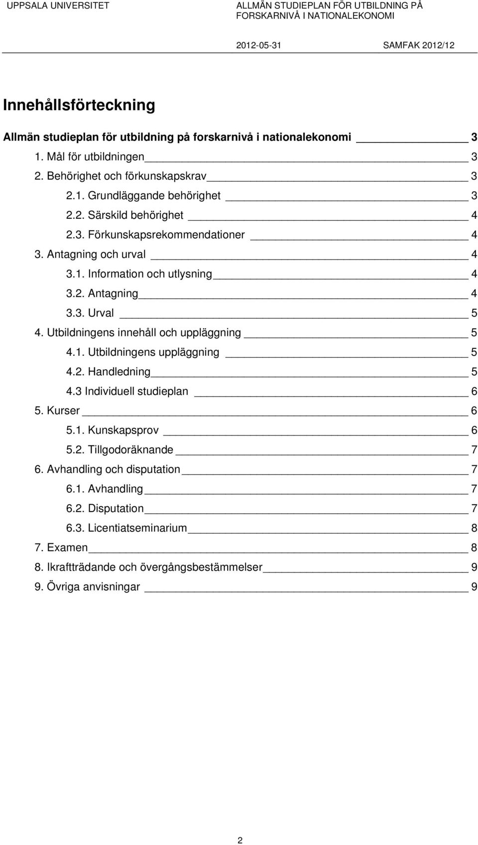 Utbildningens innehåll och uppläggning 5 4.1. Utbildningens uppläggning 5 4.2. Handledning 5 4.3 Individuell studieplan 6 5. Kurser 6 5.1. Kunskapsprov 6 5.2. Tillgodoräknande 7 6.