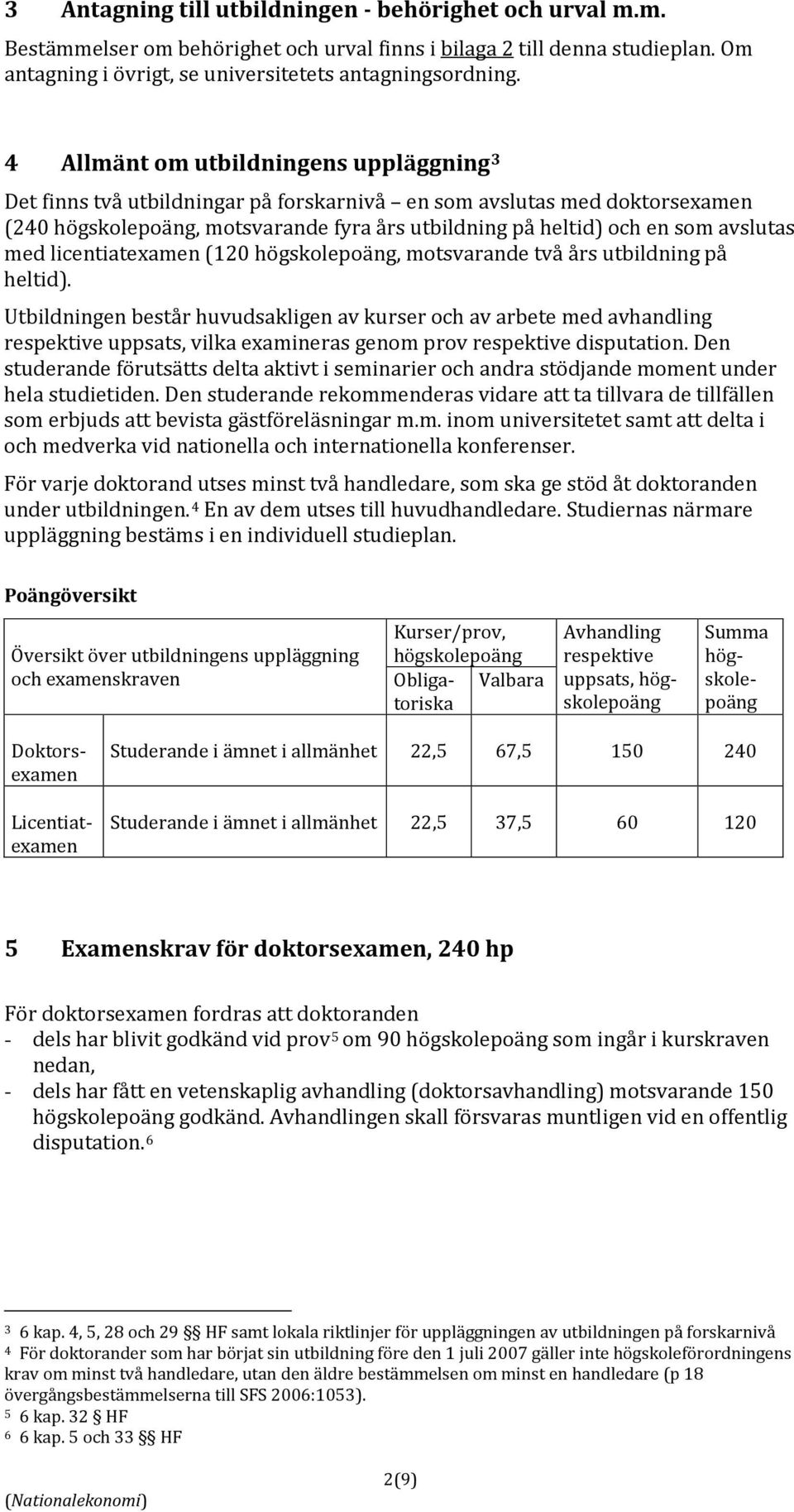 med licentiatexamen (120 högskolepoäng, motsvarande två års utbildning på heltid).