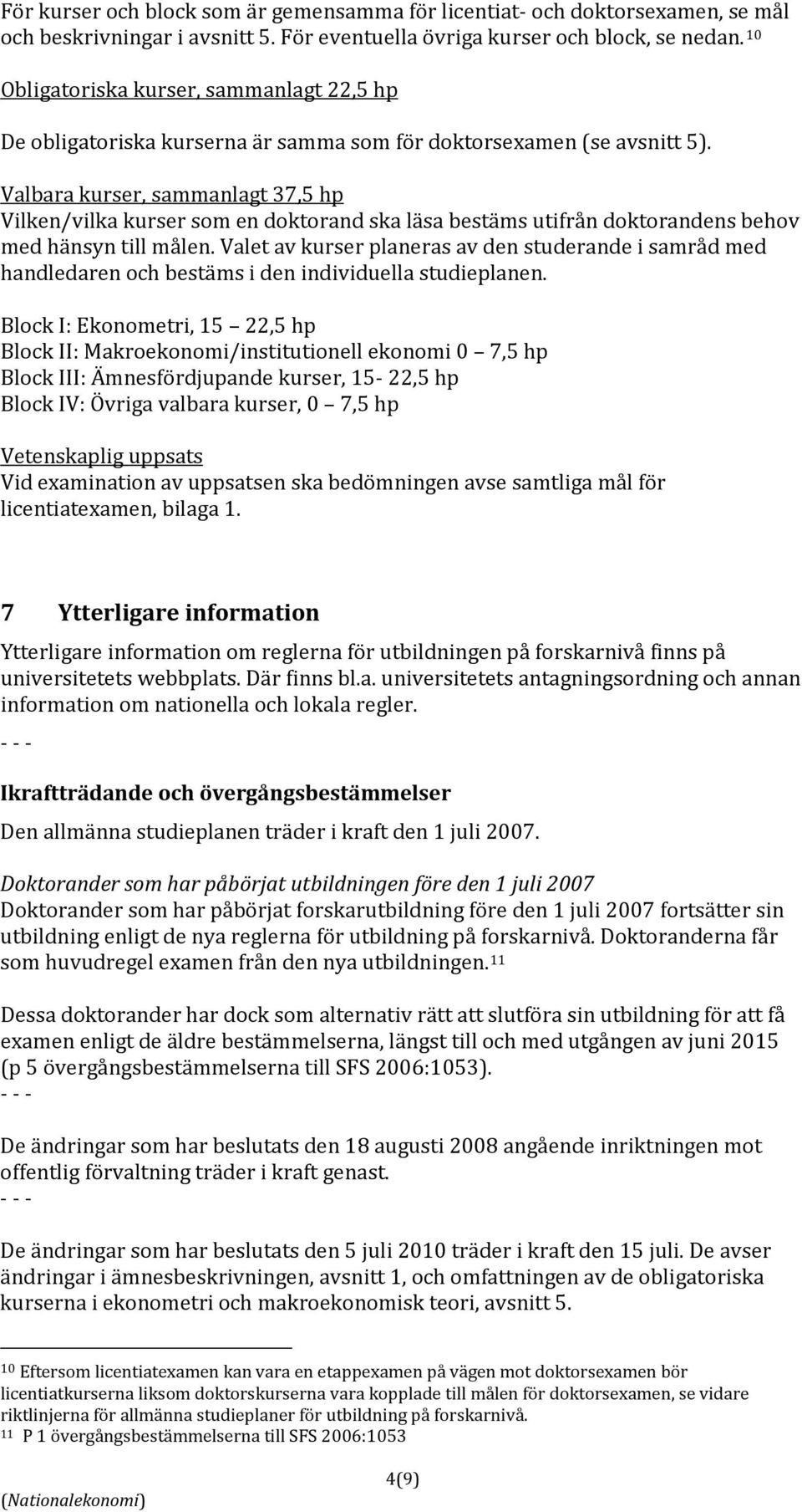 Valbara kurser, sammanlagt 37,5 hp Vilken/vilka kurser som en doktorand ska läsa bestäms utifrån doktorandens behov med hänsyn till målen.