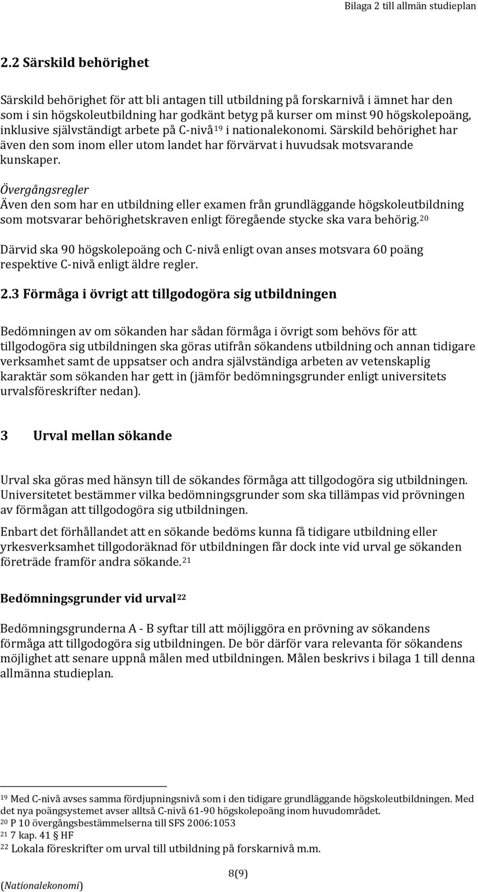 inklusive självständigt arbete på C-nivå 19 i nationalekonomi. Särskild behörighet har även den som inom eller utom landet har förvärvat i huvudsak motsvarande kunskaper.