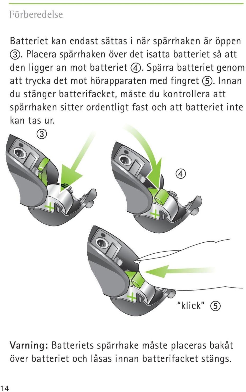 Spärra batteriet genom att trycka det mot hörapparaten med fingret.