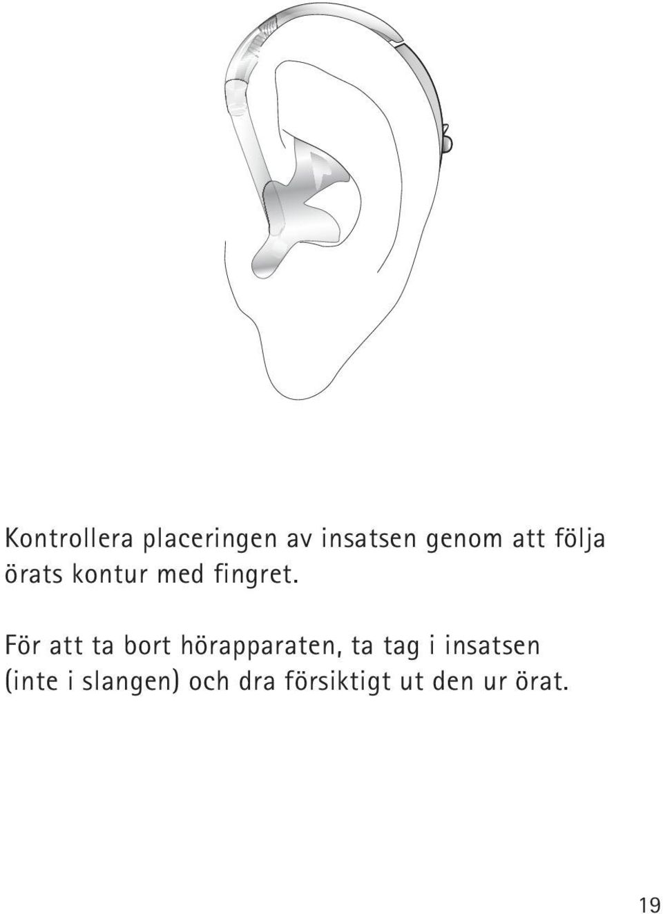 För att ta bort hörapparaten, ta tag i