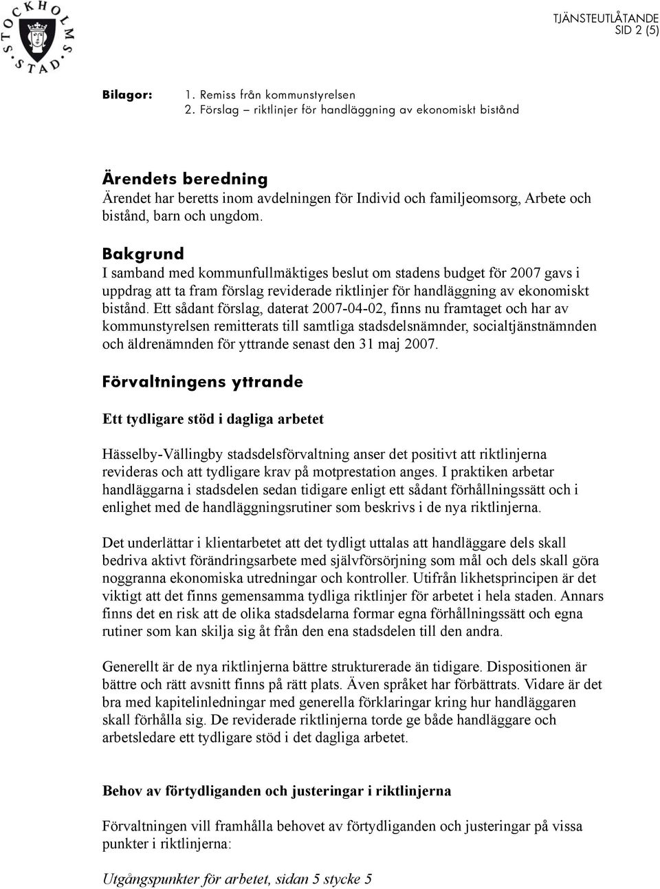 Bakgrund I samband med kommunfullmäktiges beslut om stadens budget för 2007 gavs i uppdrag att ta fram förslag reviderade riktlinjer för handläggning av ekonomiskt bistånd.