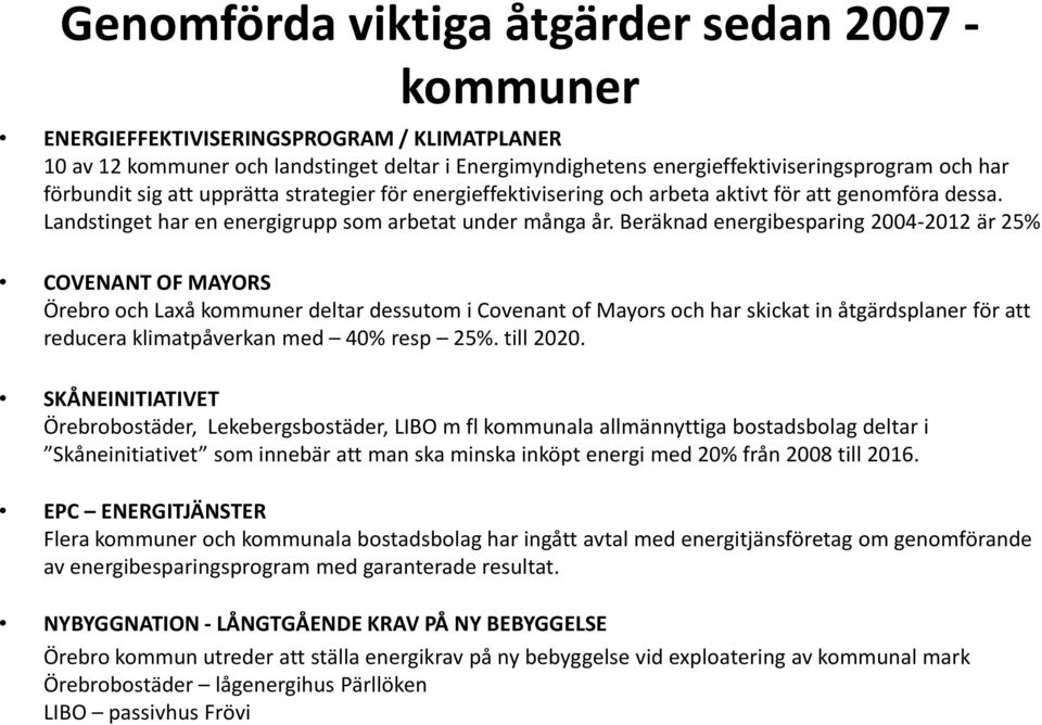 Beräknad energibesparing 2004-2012 är 25% COVENANT OF MAYORS Örebro och Laxå kommuner deltar dessutom i Covenant of Mayors och har skickat in åtgärdsplaner för att reducera klimatpåverkan med 40%