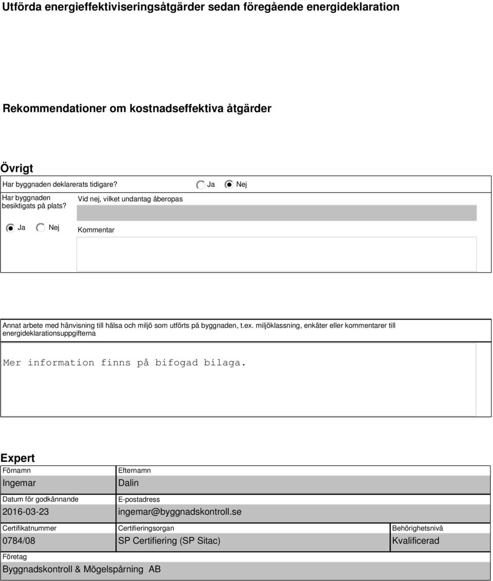 miljöklassning, enkäter eller kommentarer till energideklarationsuppgifterna Mer information finns på bifogad bilaga.