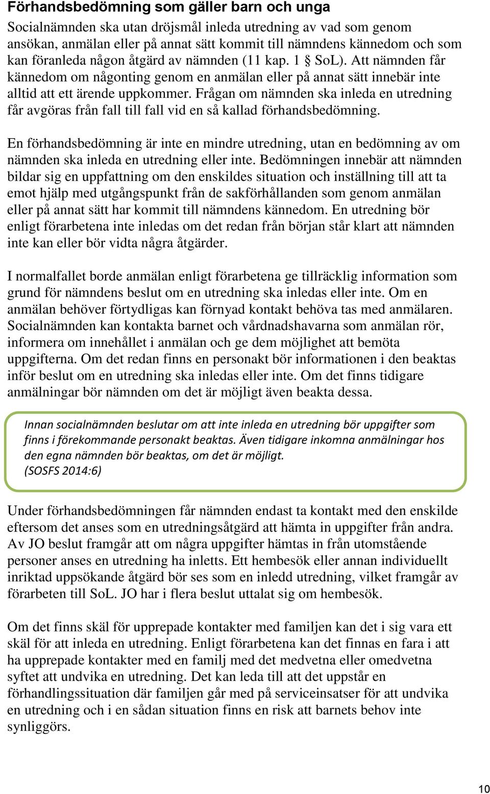 Frågan om nämnden ska inleda en utredning får avgöras från fall till fall vid en så kallad förhandsbedömning.