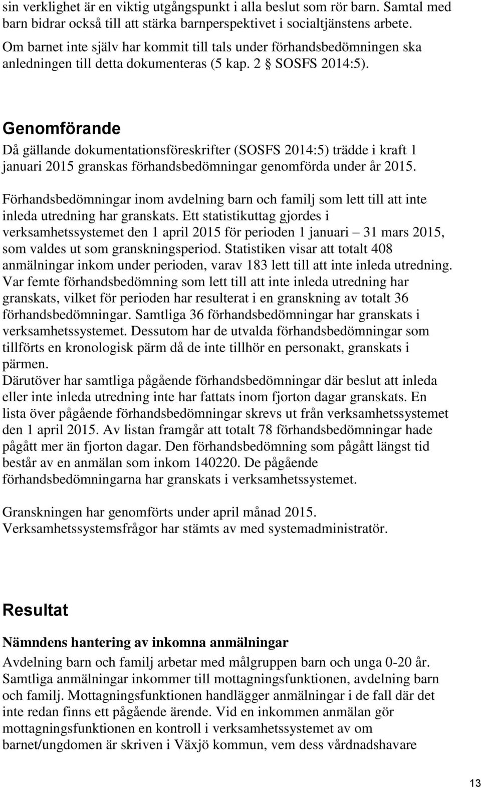 Genomförande Då gällande dokumentationsföreskrifter (SOSFS 2014:5) trädde i kraft 1 januari 2015 granskas förhandsbedömningar genomförda under år 2015.