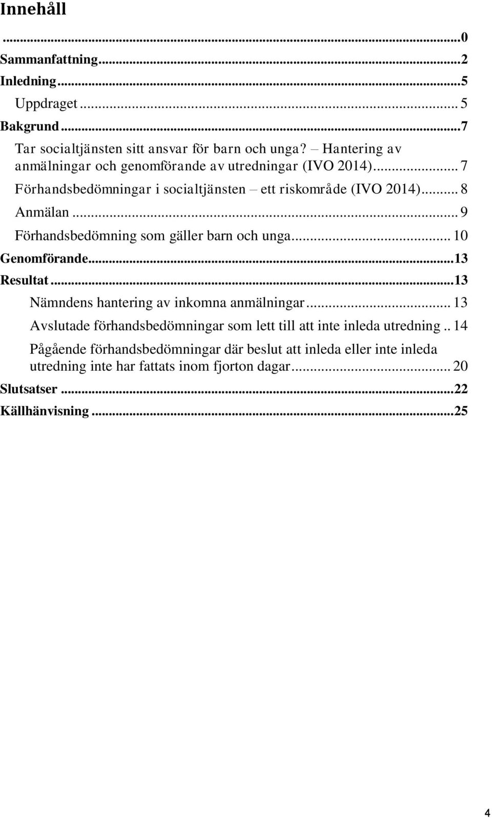 .. 9 Förhandsbedömning som gäller barn och unga... 10 Genomförande... 13 Resultat... 13 Nämndens hantering av inkomna anmälningar.