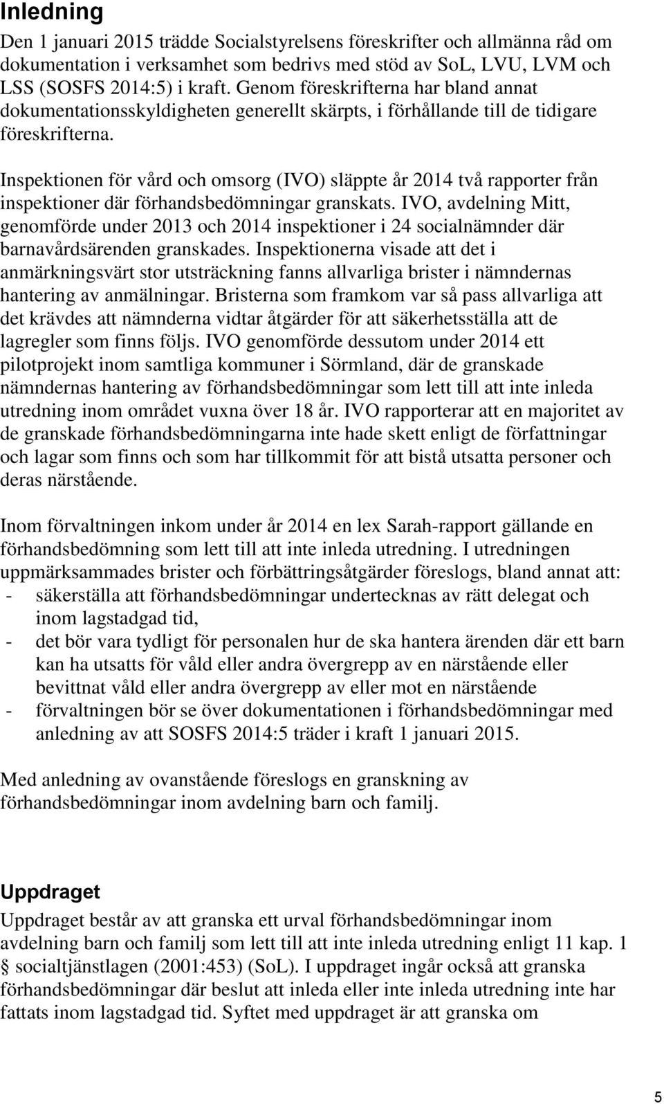 Inspektionen för vård och omsorg (IVO) släppte år 2014 två rapporter från inspektioner där förhandsbedömningar granskats.