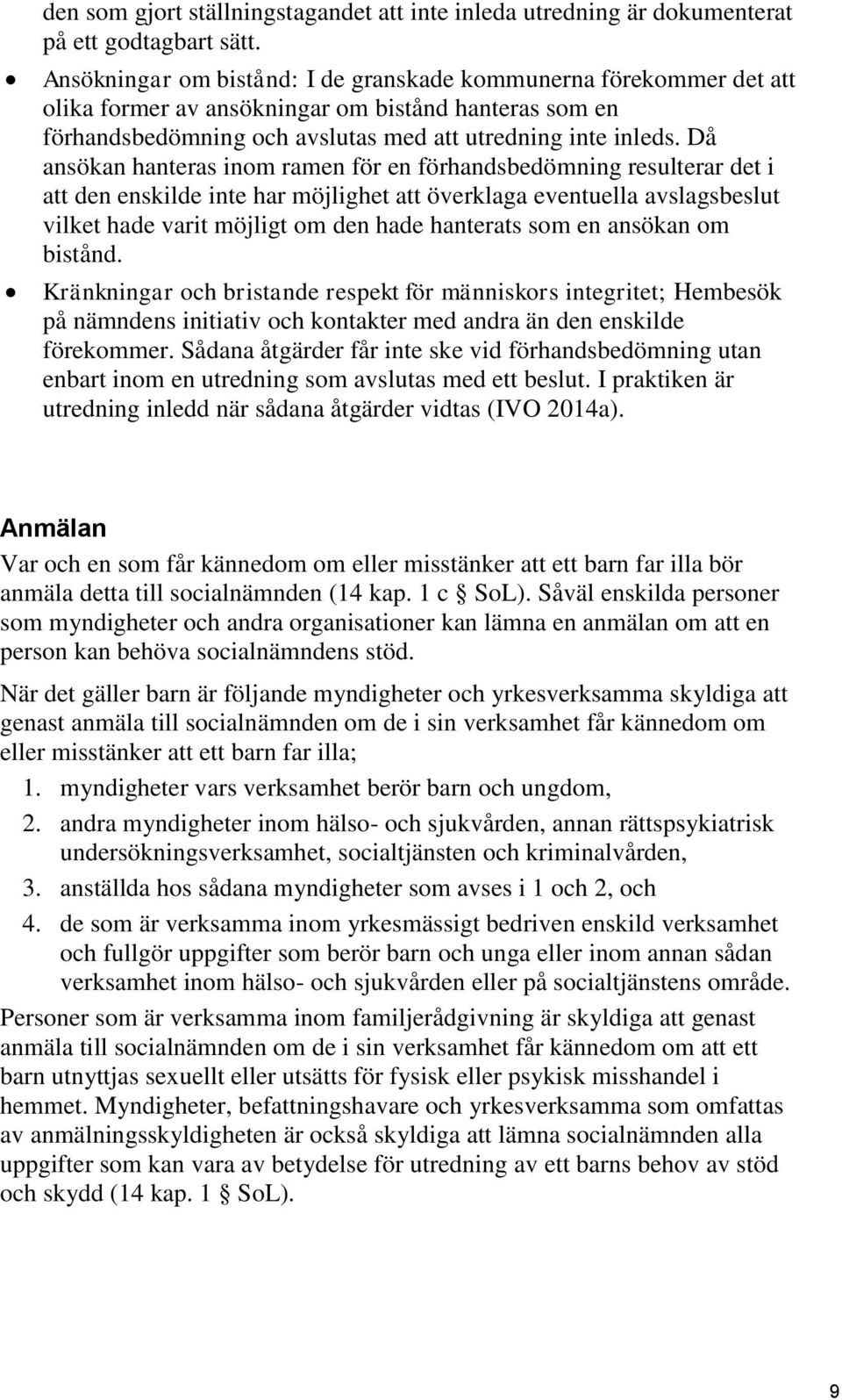 Då ansökan hanteras inom ramen för en förhandsbedömning resulterar det i att den enskilde inte har möjlighet att överklaga eventuella avslagsbeslut vilket hade varit möjligt om den hade hanterats som