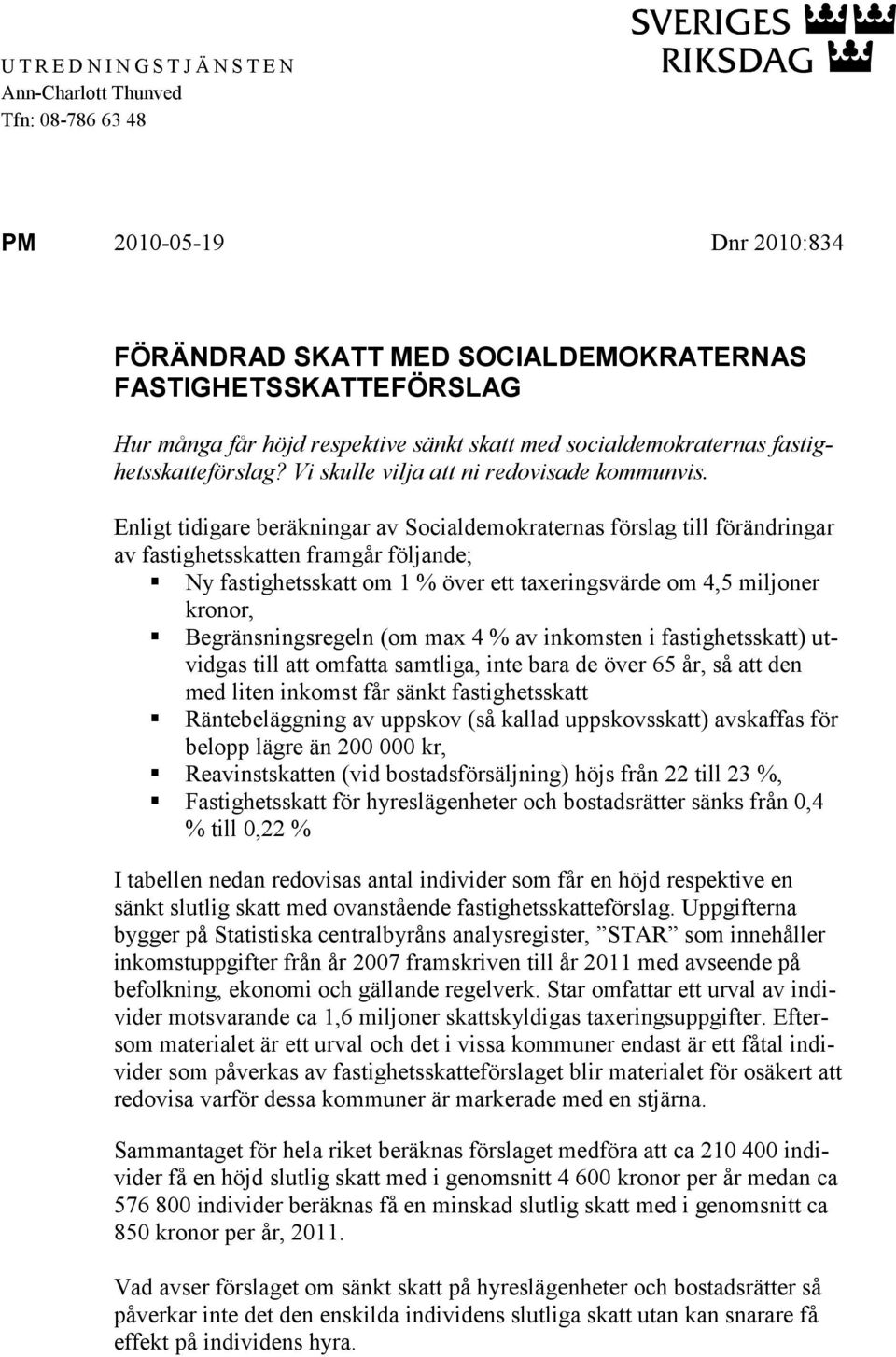 Enligt tidigare beräkningar Socialdemoaternas förslag till förändringar fastighetsen framgår följande; Ny fastighets om % över ett taxeringsvärde om 4,5 miljoner onor, Begränsningsregeln (om max 4 %