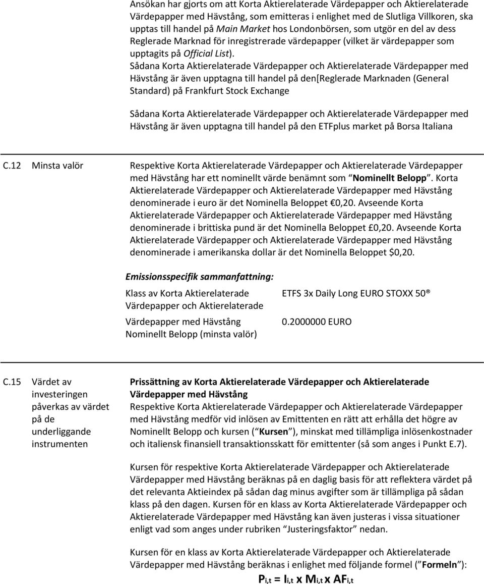 Sådana Korta Aktierelaterade Värdepapper och Aktierelaterade Värdepapper med Hävstång är även upptagna till handel på den[reglerade Marknaden (General Standard) på Frankfurt Stock Exchange Sådana