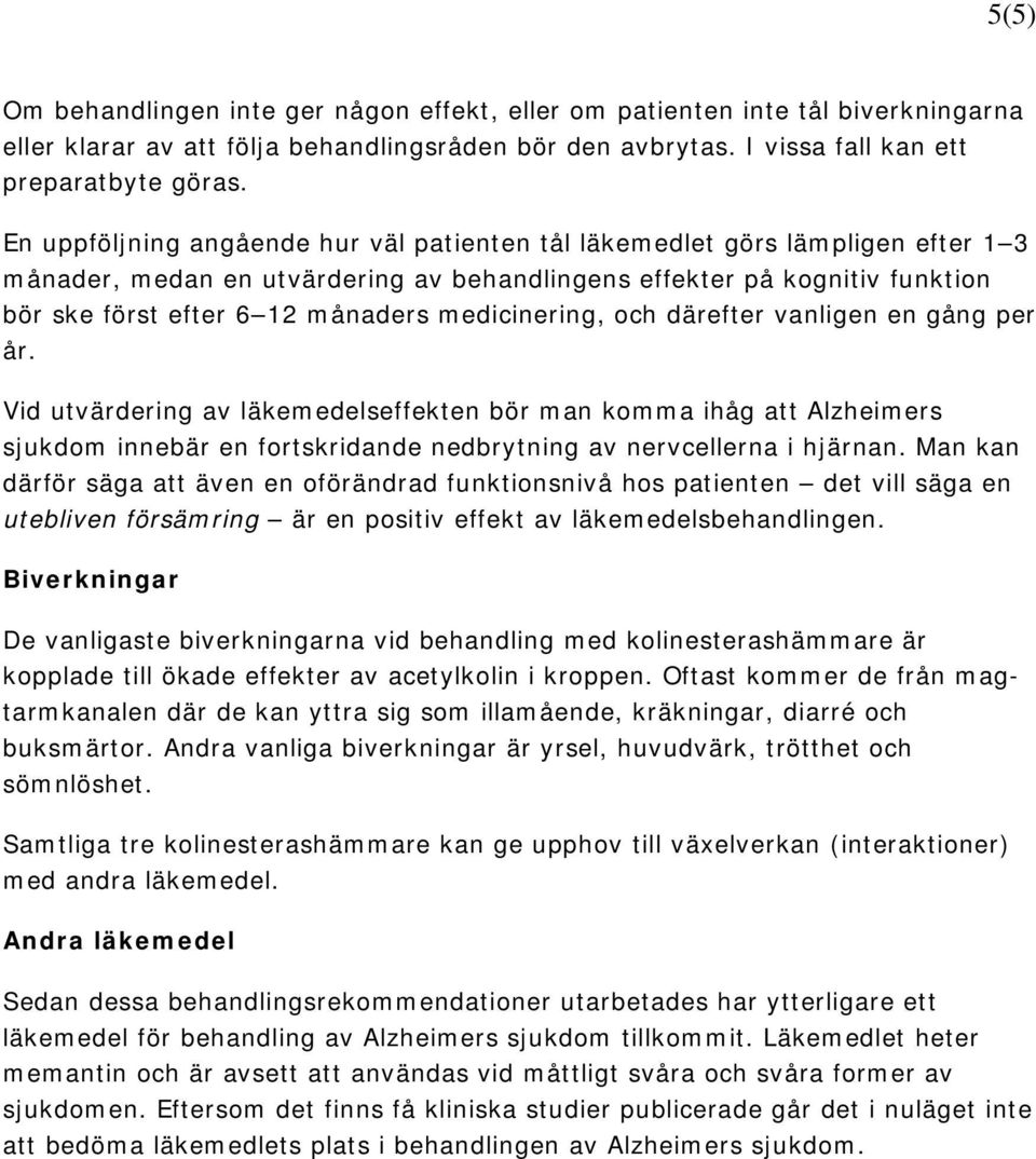 medicinering, och därefter vanligen en gång per år. Vid utvärdering av läkemedelseffekten bör man komma ihåg att Alzheimers sjukdom innebär en fortskridande nedbrytning av nervcellerna i hjärnan.