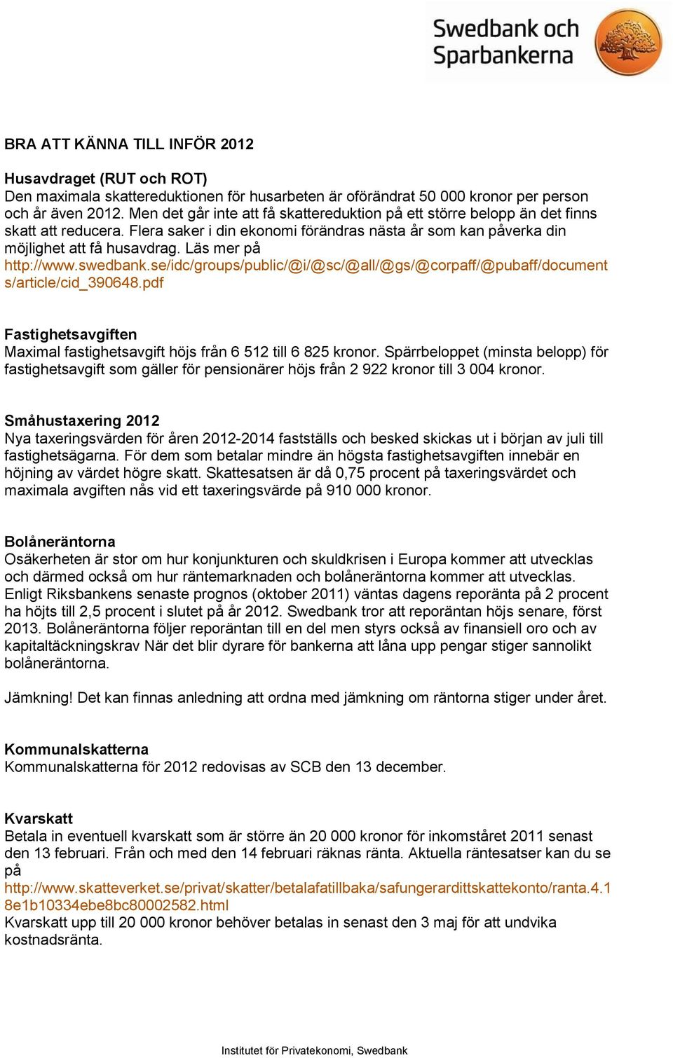 Läs mer på http://www.swedbank.se/idc/groups/public/@i/@sc/@all/@gs/@corpaff/@pubaff/document s/article/cid_390648.pdf Fastighetsavgiften Maximal fastighetsavgift höjs från 6 512 till 6 825 kronor.