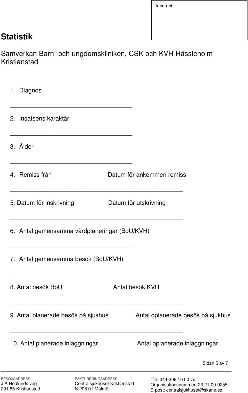 Antal gemensamma vårdplaneringar (BoU/) 7. Antal gemensamma besök (BoU/) 8. Antal besök BoU Antal besök 9.