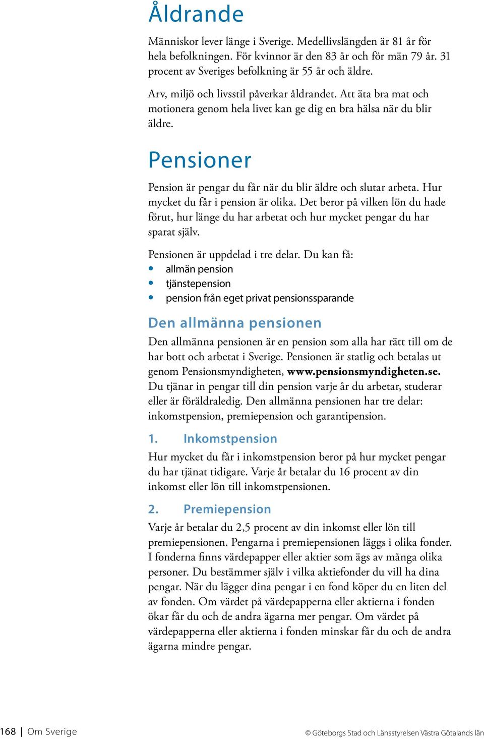 Pensioner Pension är pengar du får när du blir äldre och slutar arbeta. Hur mycket du får i pension är olika.