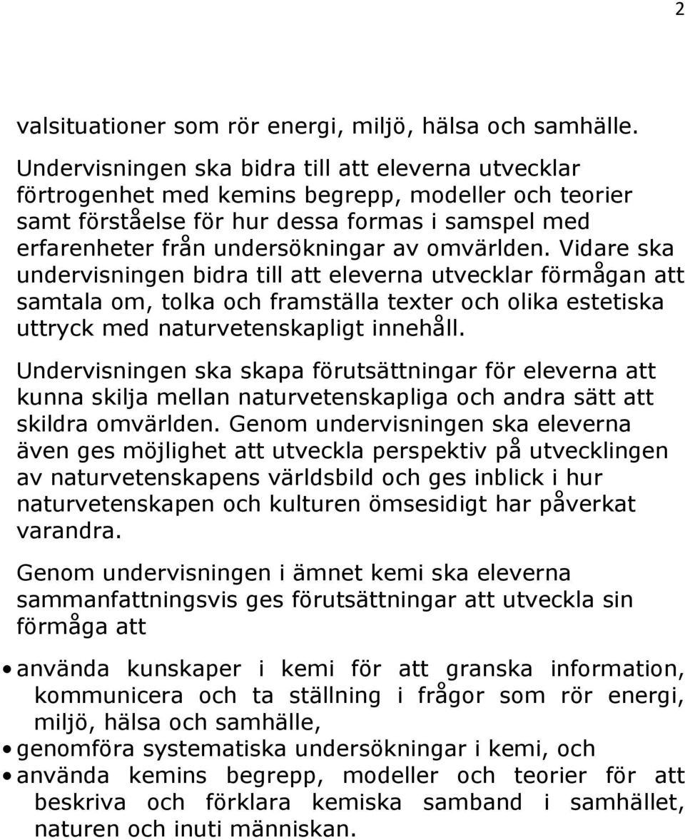 omvärlden. Vidare ska undervisningen bidra till att eleverna utvecklar förmågan att samtala om, tolka och framställa texter och olika estetiska uttryck med naturvetenskapligt innehåll.