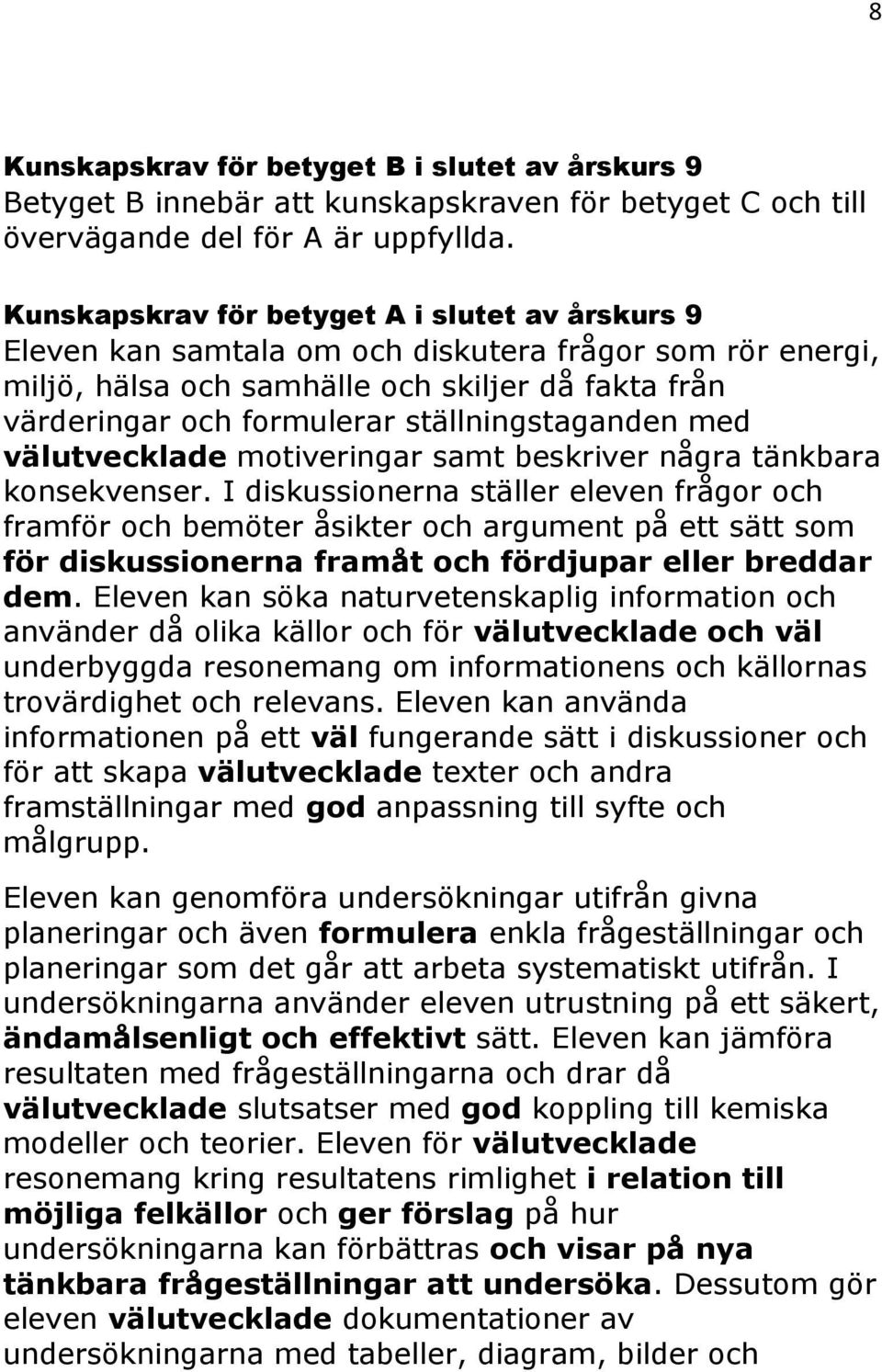 ställningstaganden med välutvecklade motiveringar samt beskriver några tänkbara konsekvenser.