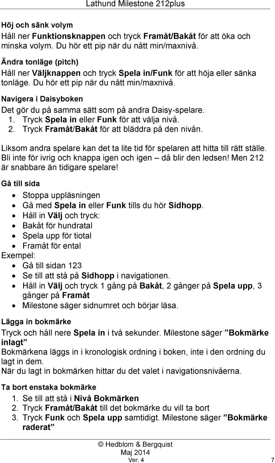 Navigera i Daisyboken Det gör du på samma sätt som på andra Daisy-spelare. 1. Tryck Spela in eller Funk för att välja nivå. 2. Tryck Framåt/Bakåt för att bläddra på den nivån.