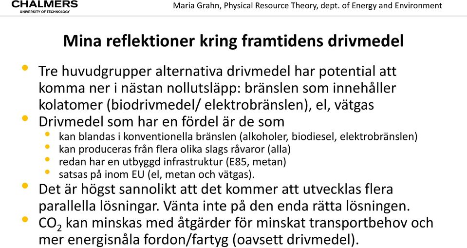 från flera olika slags råvaror (alla) redan har en utbyggd infrastruktur (E85, metan) satsas på inom EU (el, metan och vätgas).