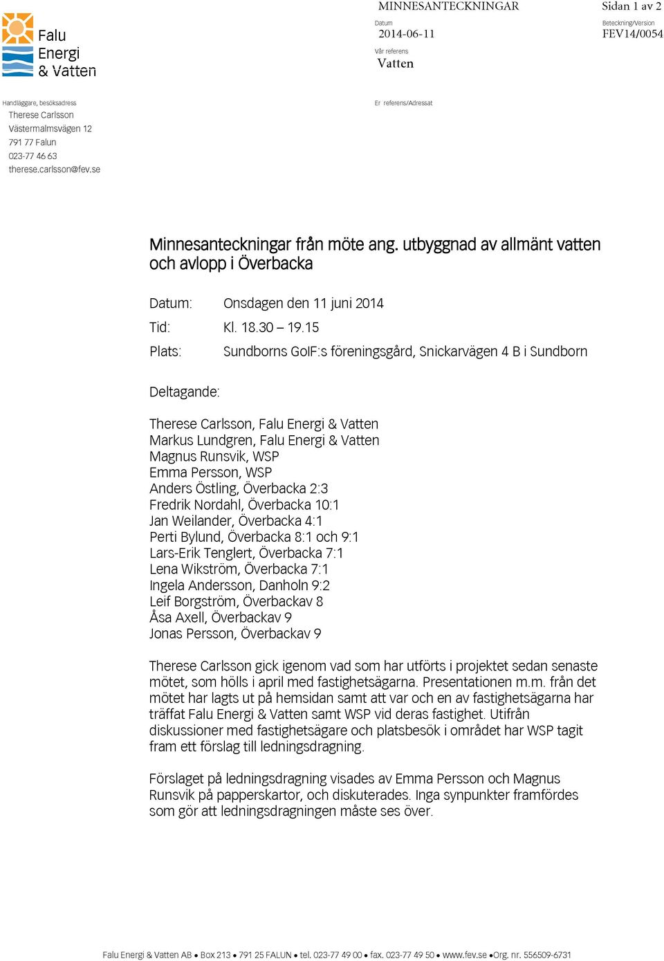 15 Plats: Sundborns GoIF:s föreningsgård, Snickarvägen 4 B i Sundborn Deltagande: Therese Carlsson, Falu Energi & Vatten Markus Lundgren, Falu Energi & Vatten Magnus Runsvik, WSP Emma Persson, WSP