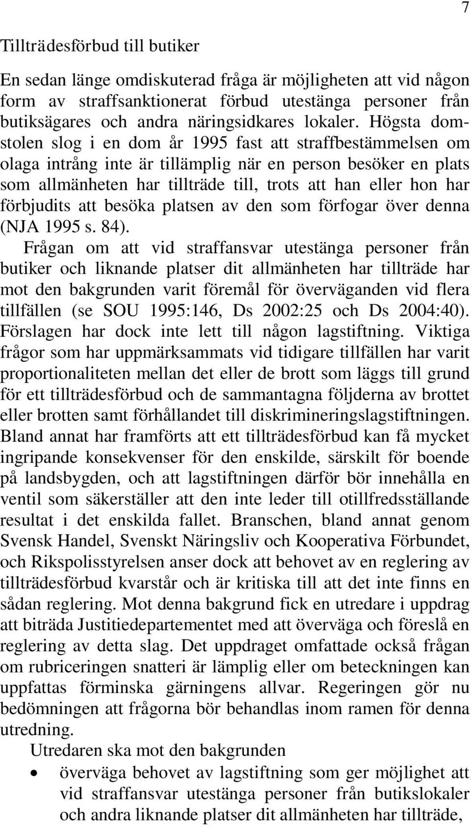 förbjudits att besöka platsen av den som förfogar över denna (NJA 1995 s. 84).