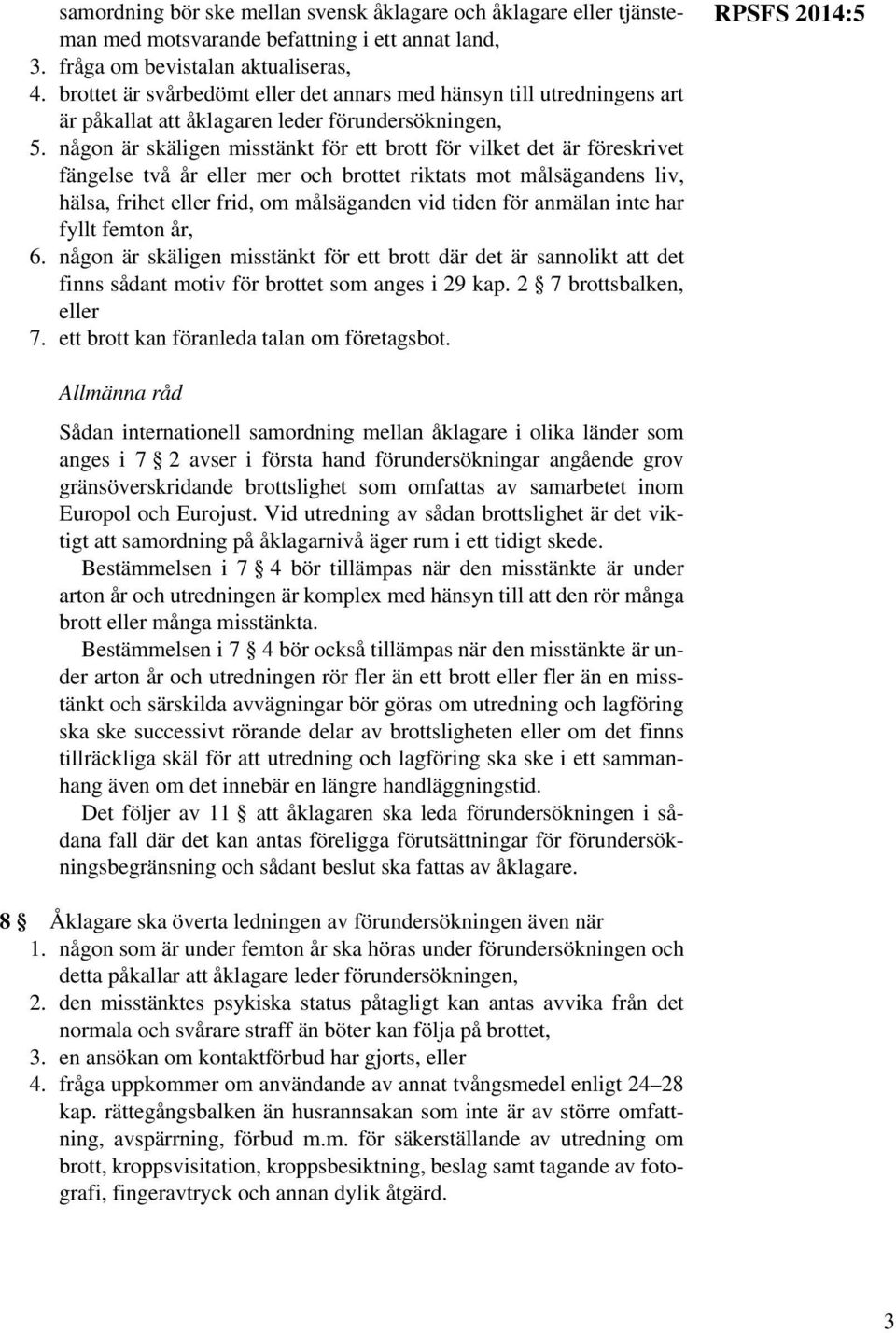 någon är skäligen misstänkt för ett brott för vilket det är föreskrivet fängelse två år eller mer och brottet riktats mot målsägandens liv, hälsa, frihet eller frid, om målsäganden vid tiden för