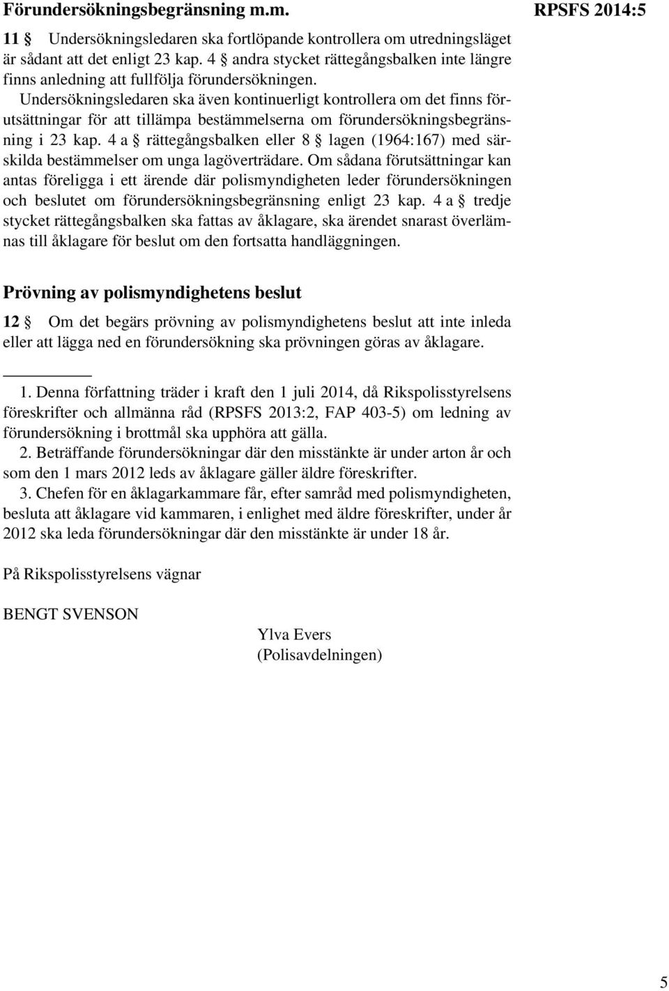 Undersökningsledaren ska även kontinuerligt kontrollera om det finns förutsättningar för att tillämpa bestämmelserna om förundersökningsbegränsning i 23 kap.