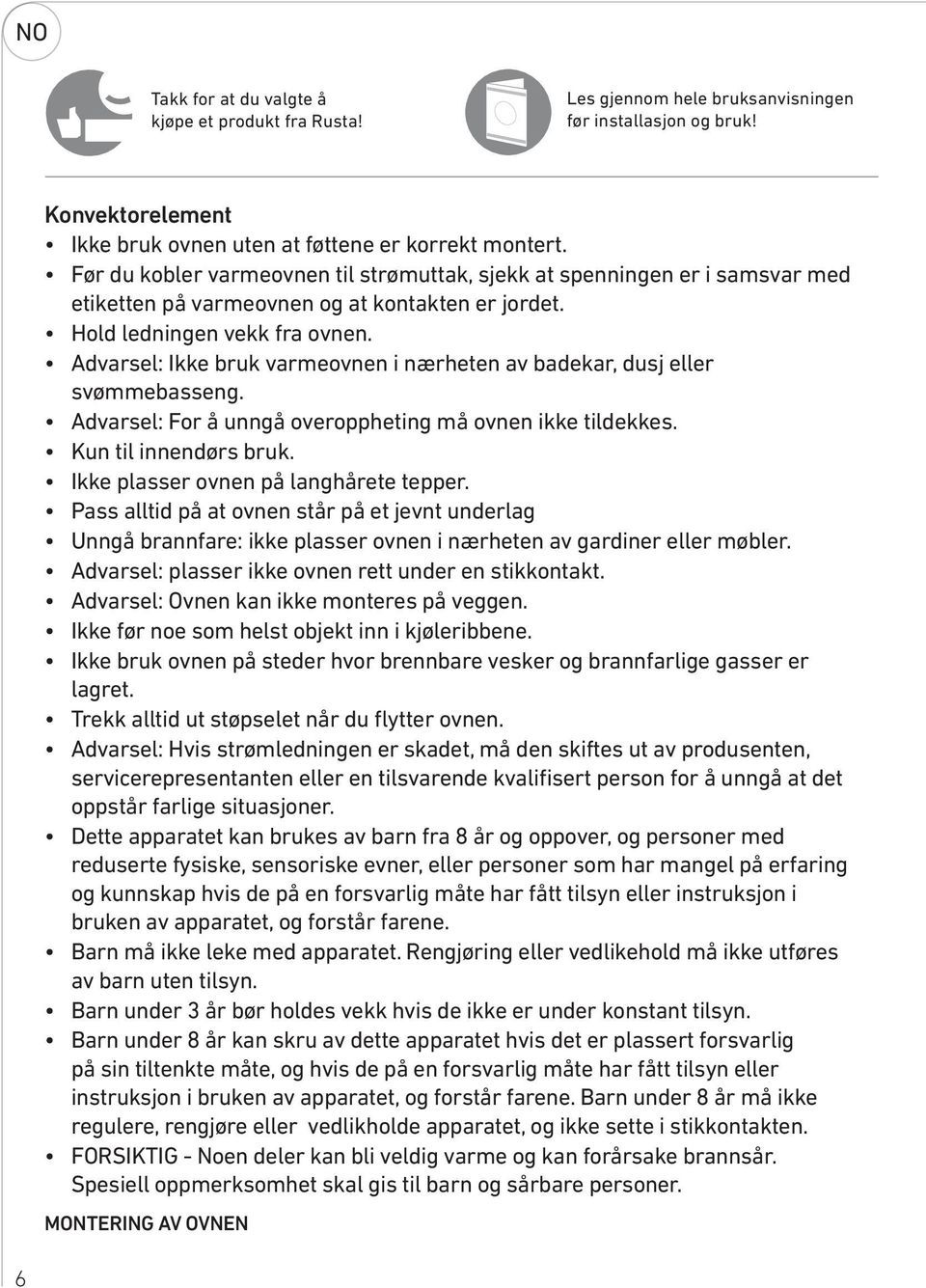 Advarsel: Ikke bruk varmeovnen i nærheten av badekar, dusj eller svømmebasseng. Advarsel: For å unngå overoppheting må ovnen ikke tildekkes. Kun til innendørs bruk.