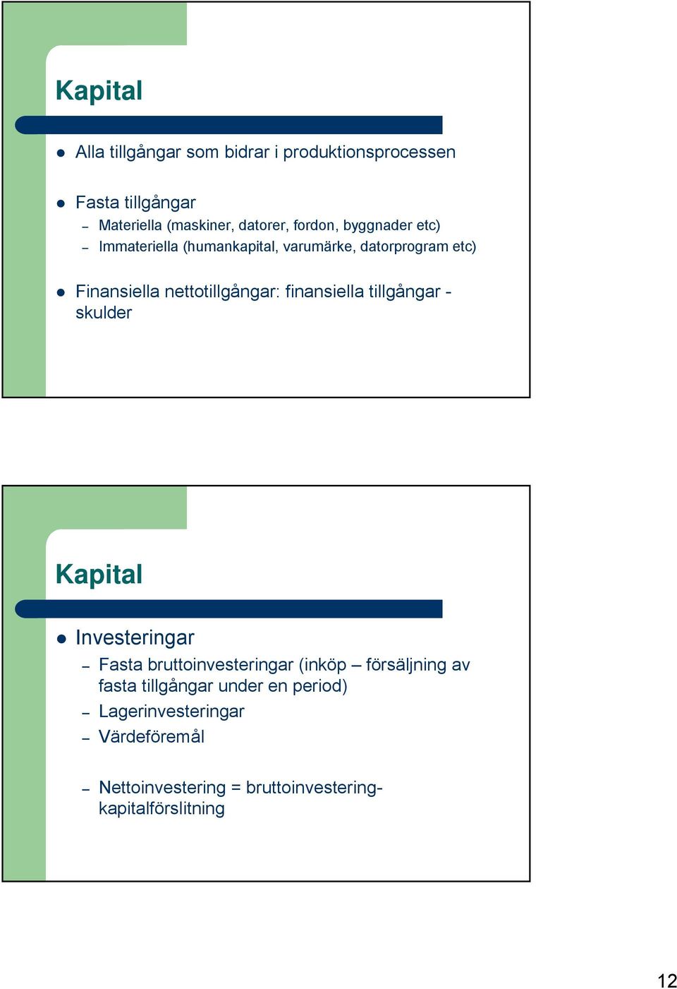 finansiella tillgångar - skulder Kapital Investeringar Fasta bruttoinvesteringar (inköp försäljning av fasta