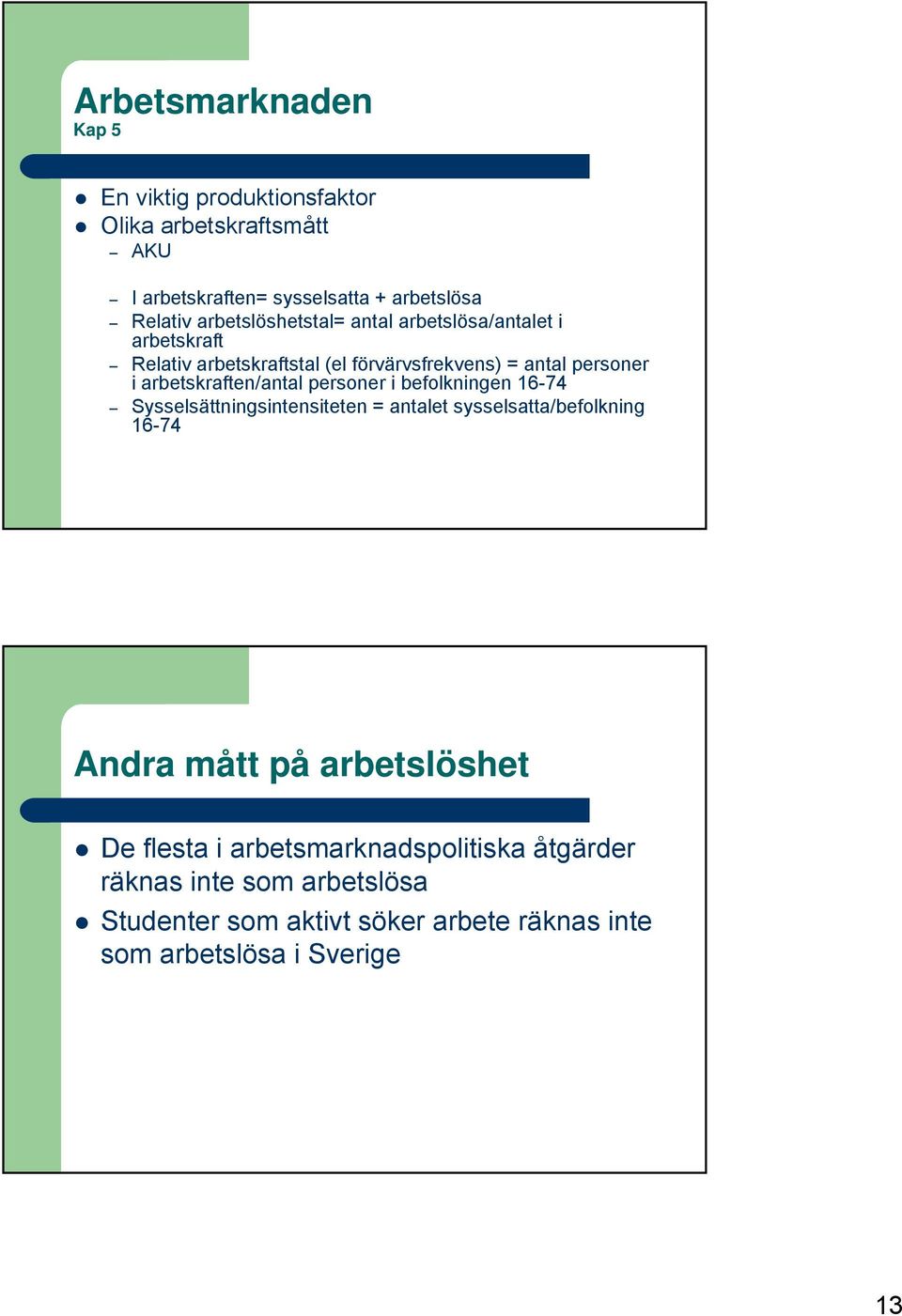 arbetskraften/antal personer i befolkningen 16-74 Sysselsättningsintensiteten = antalet sysselsatta/befolkning 16-74 Andra mått på