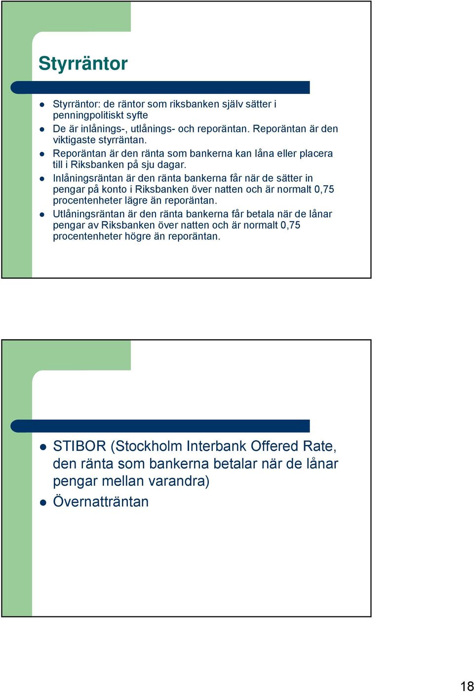 Inlåningsräntan är den ränta bankerna får när de sätter in pengar på konto i Riksbanken över natten och är normalt 0,75 procentenheter lägre än reporäntan.