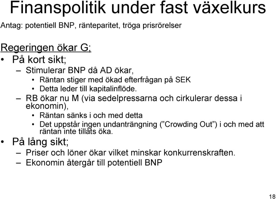 RB ökar nu M (via sedelpressarna och cirkulerar dessa i ekonomin), Räntan sänks i och med detta Det uppstår ingen undanträngning