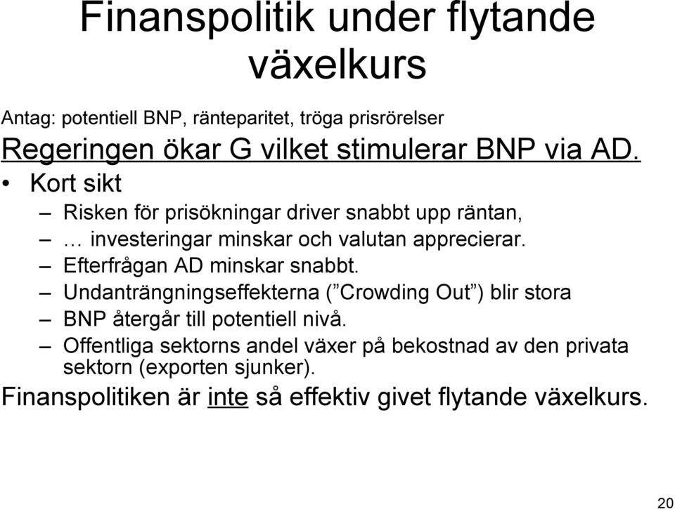 Efterfrågan AD minskar snabbt. Undanträngningseffekterna ( Crowding Out ) blir stora BNP återgår till potentiell nivå.