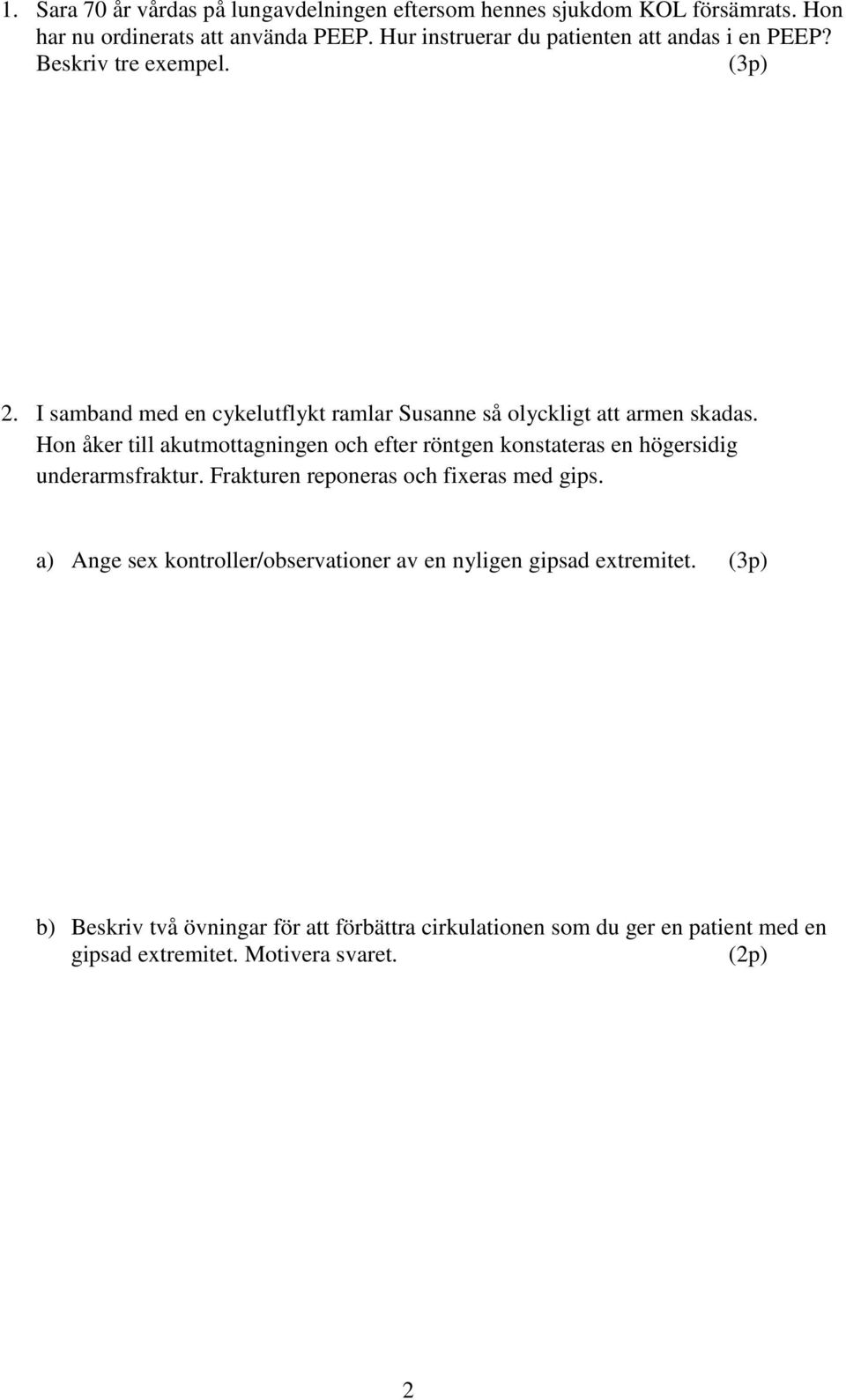 Hon åker till akutmottagningen och efter röntgen konstateras en högersidig underarmsfraktur. Frakturen reponeras och fixeras med gips.