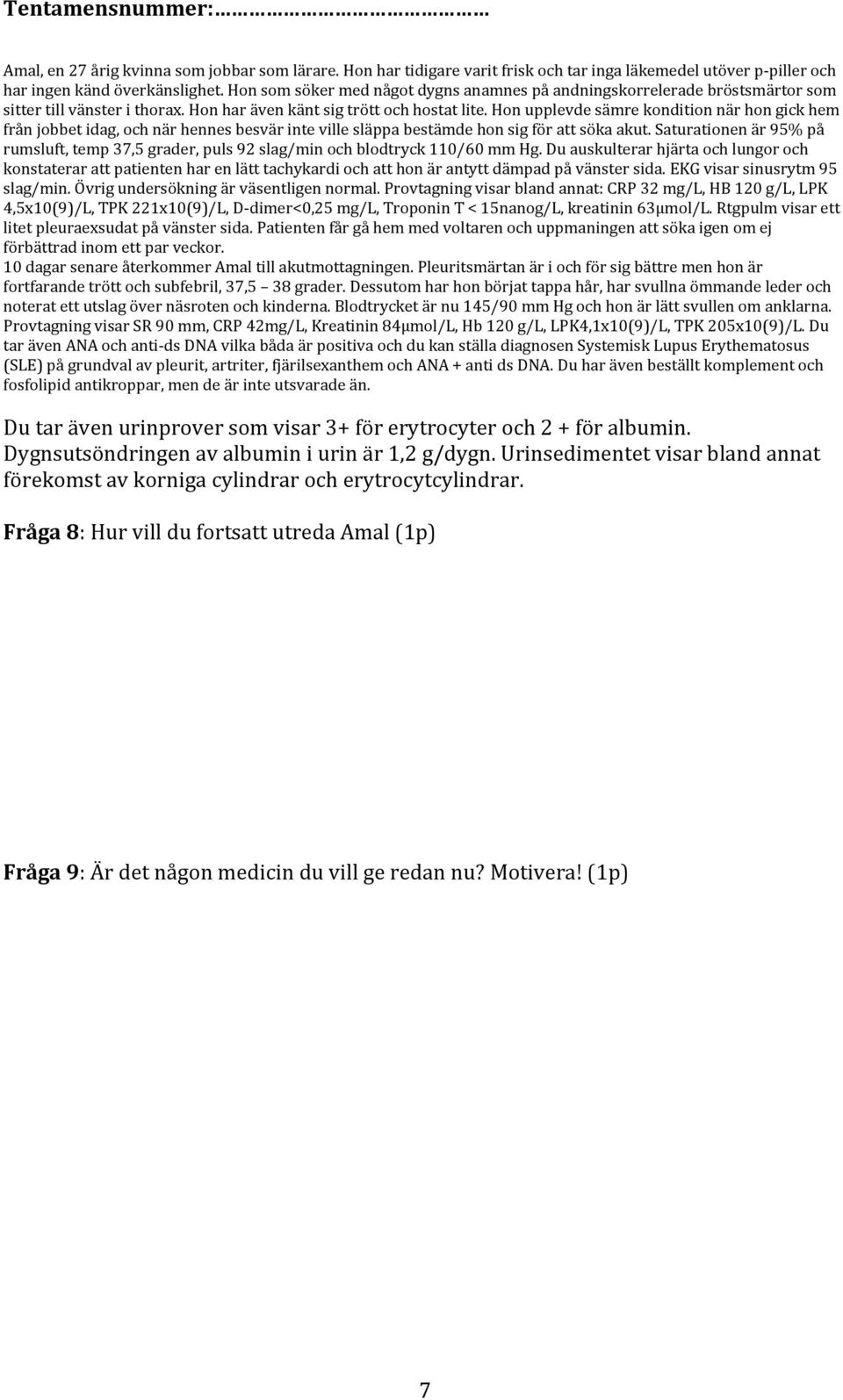 Patienten får gå hem med voltaren och uppmaningen att söka igen om ej förbättrad inom ett par veckor. 10 dagar senare återkommer Amal till akutmottagningen.