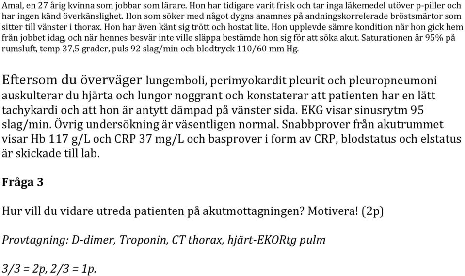 tachykardi och att hon är antytt dämpad på vänster sida. EKG visar sinusrytm 95 slag/min. Övrig undersökning är väsentligen normal.