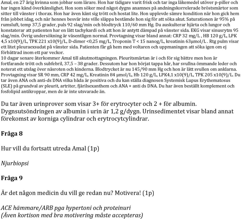 Patienten får gå hem med voltaren och uppmaningen att söka igen om ej förbättrad inom ett par veckor. 10 dagar senare återkommer Amal till akutmottagningen.