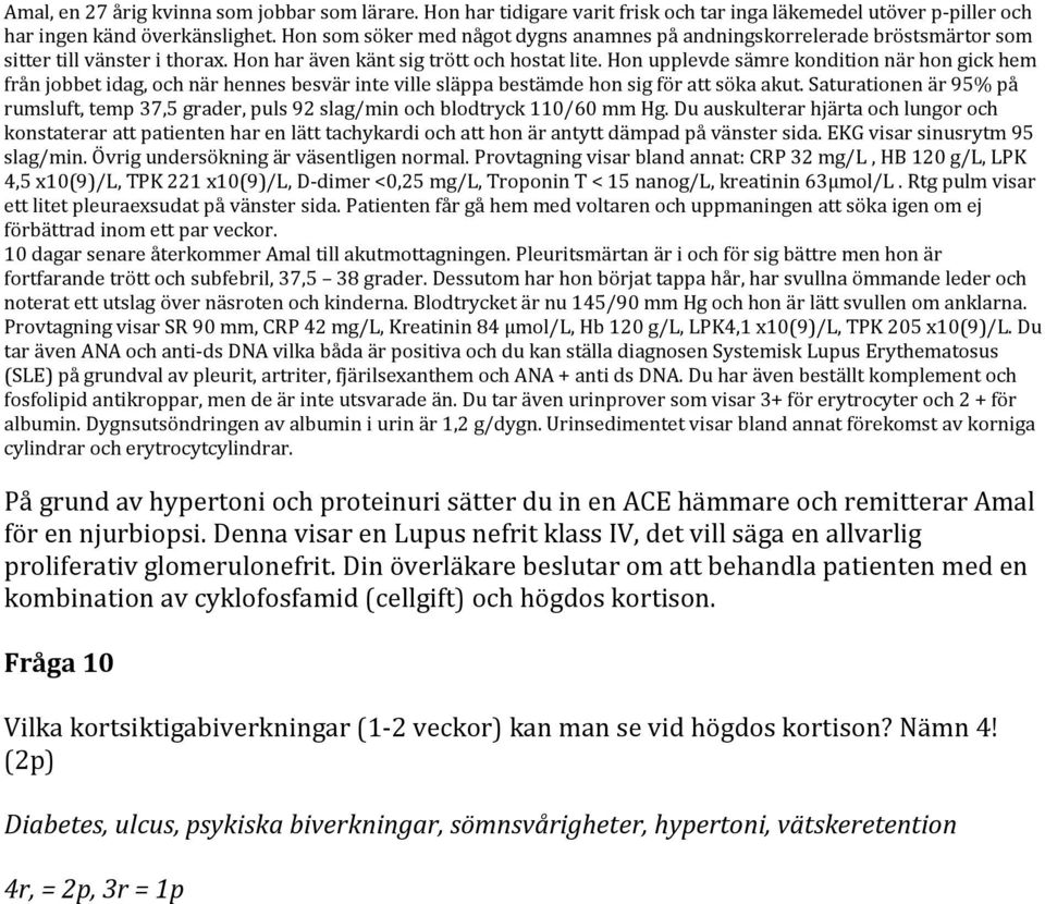 Patienten får gå hem med voltaren och uppmaningen att söka igen om ej förbättrad inom ett par veckor. 10 dagar senare återkommer Amal till akutmottagningen.