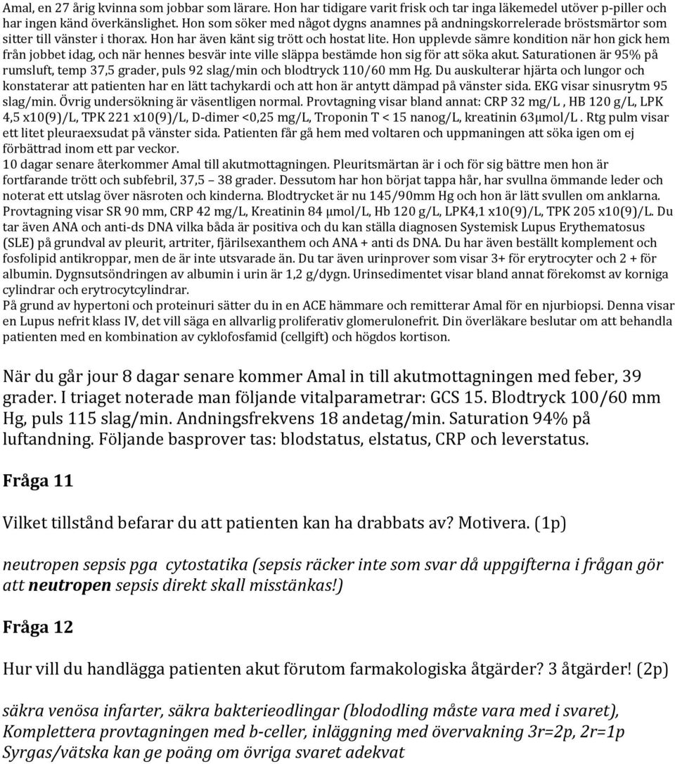 Patienten får gå hem med voltaren och uppmaningen att söka igen om ej förbättrad inom ett par veckor. 10 dagar senare återkommer Amal till akutmottagningen.