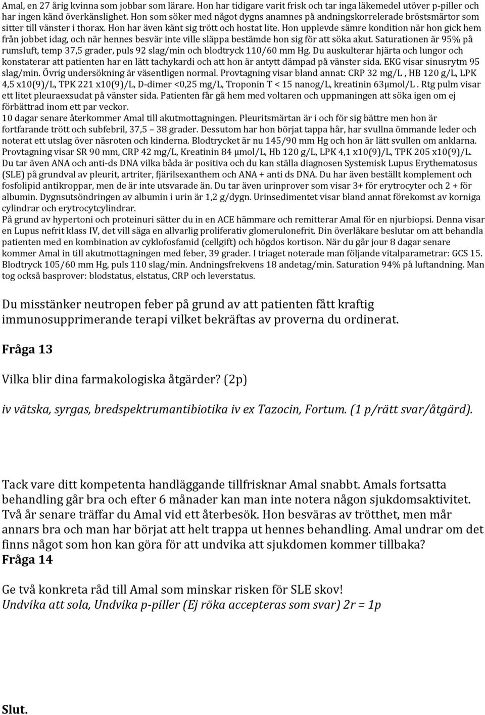 Patienten får gå hem med voltaren och uppmaningen att söka igen om ej förbättrad inom ett par veckor. 10 dagar senare återkommer Amal till akutmottagningen.