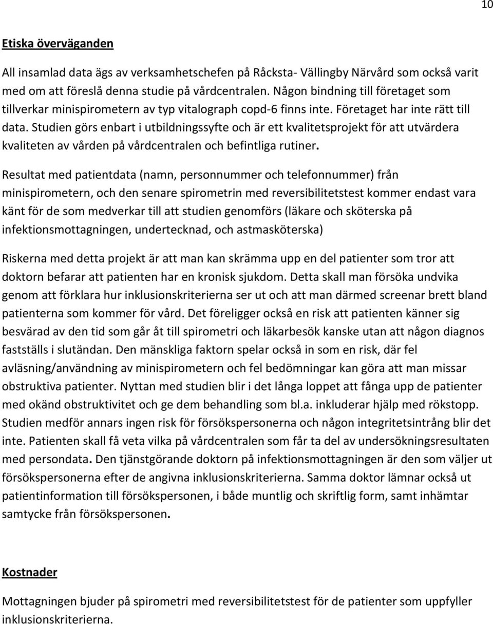 Studien görs enbart i utbildningssyfte och är ett kvalitetsprojekt för att utvärdera kvaliteten av vården på vårdcentralen och befintliga rutiner.