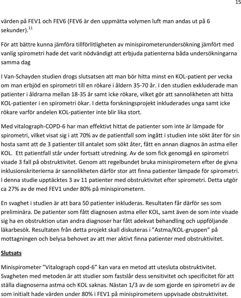 Van-Schayden studien drogs slutsatsen att man bör hitta minst en KOL-patient per vecka om man erbjöd en spirometri till en rökare i åldern 35-70 år.