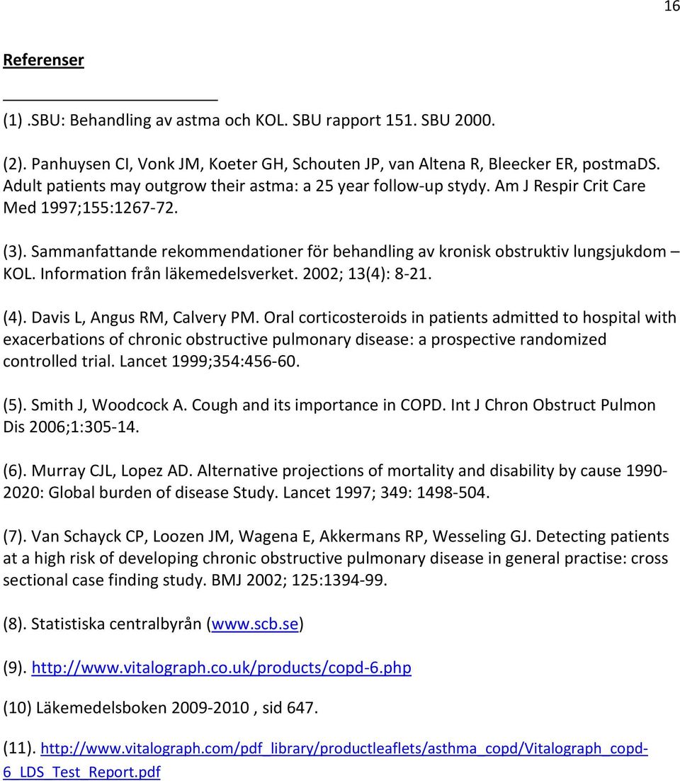 Sammanfattande rekommendationer för behandling av kronisk obstruktiv lungsjukdom KOL. Information från läkemedelsverket. 2002; 13(4): 8-21. (4). Davis L, Angus RM, Calvery PM.