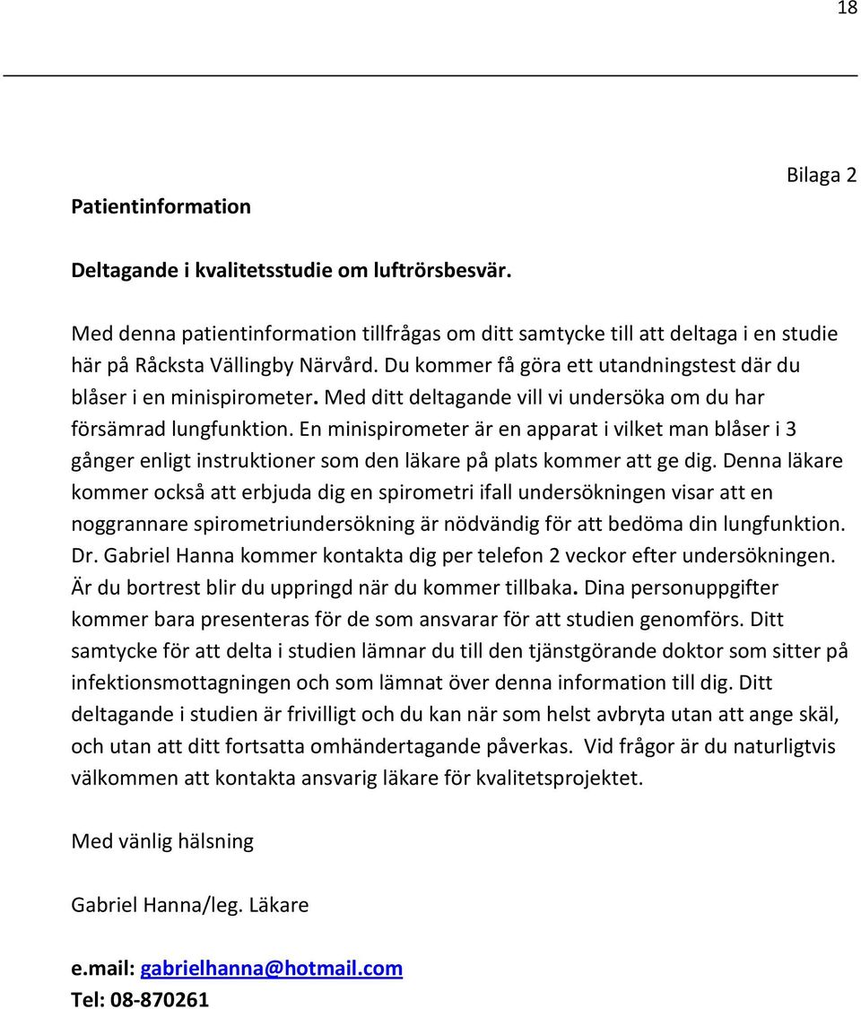 En minispirometer är en apparat i vilket man blåser i 3 gånger enligt instruktioner som den läkare på plats kommer att ge dig.