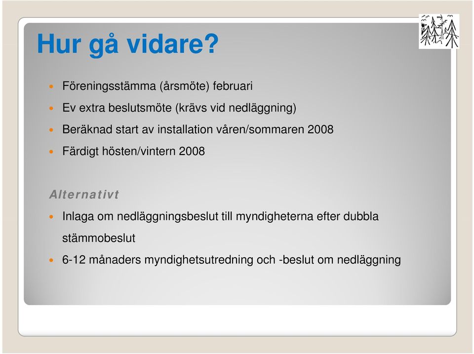 Beräknad start av installation våren/sommaren 2008 Färdigt hösten/vintern 2008