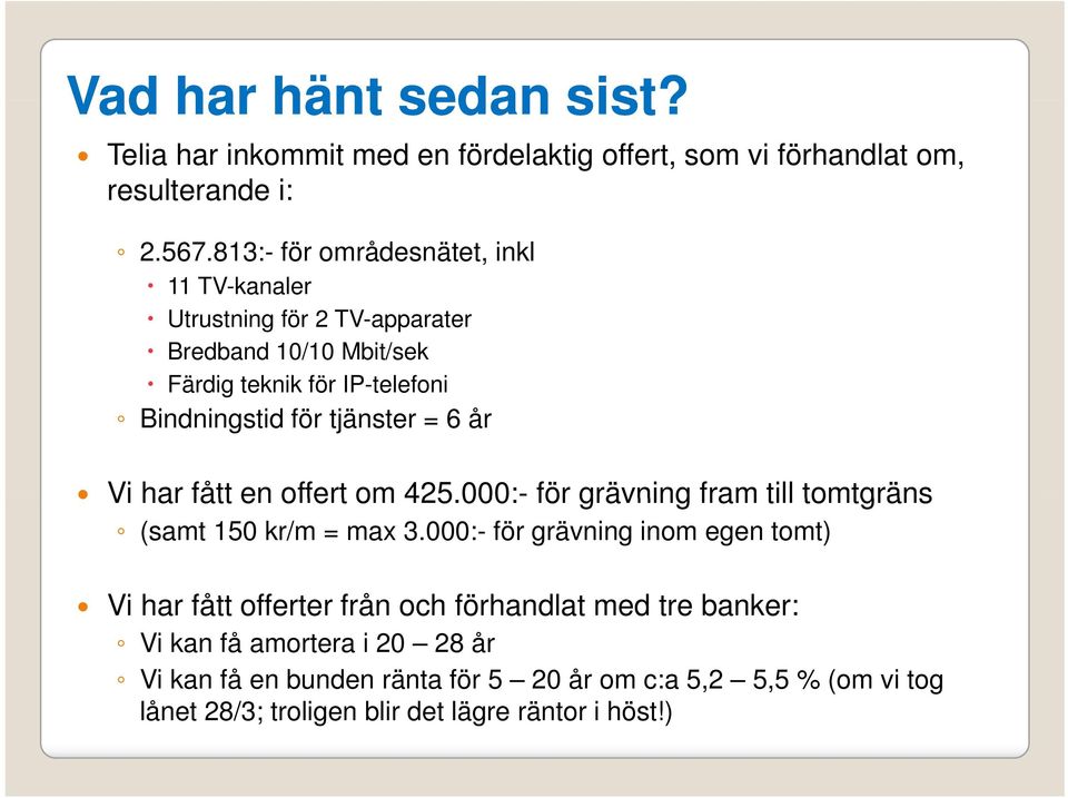 har fått en offert om 425.000: 000:- för grävning fram till tomtgräns (samt 150 kr/m = max 3.