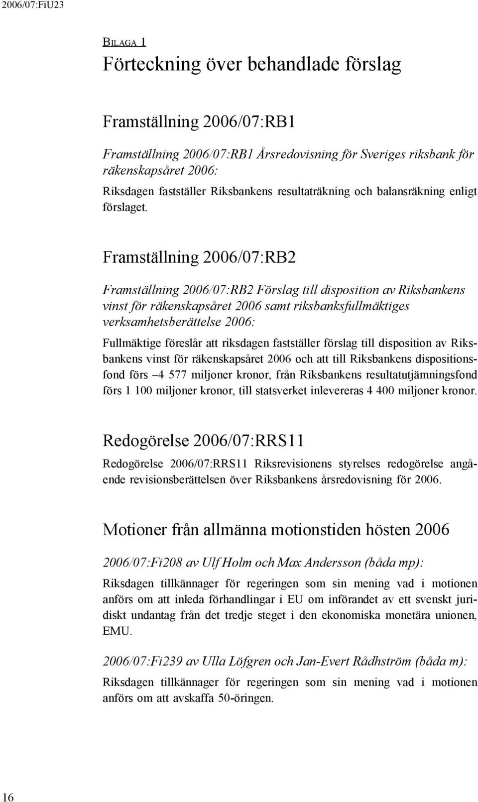 Framställning 2006/07:RB2 Framställning 2006/07:RB2 Förslag till disposition av Riksbankens vinst för räkenskapsåret 2006 samt riksbanksfullmäktiges verksamhetsberättelse 2006: Fullmäktige föreslår
