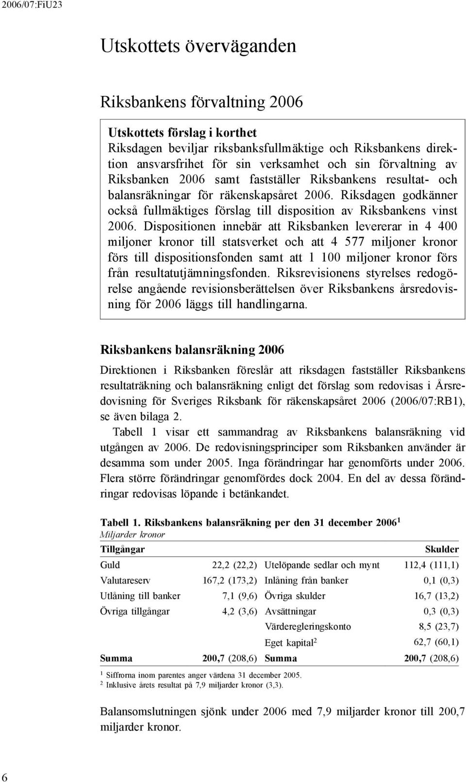 Riksdagen godkänner också fullmäktiges förslag till disposition av Riksbankens vinst 2006.