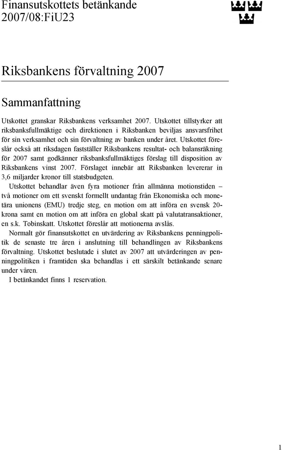 Utskottet föreslår också att riksdagen fastställer Riksbankens resultat- och balansräkning för 2007 samt godkänner riksbanksfullmäktiges förslag till disposition av Riksbankens vinst 2007.